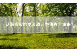 泛滥成灾难觅天敌，野猪卷土重来？