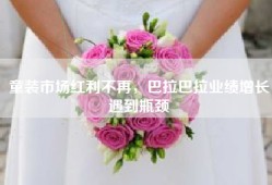 童装市场红利不再，巴拉巴拉业绩增长遇到瓶颈