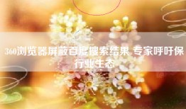 360浏览器屏蔽百度搜索结果 专家呼吁保行业生态