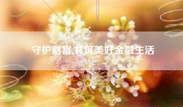 守护财富,共筑美好金融生活