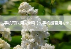3g手机可以用4g卡吗（3g手机能否用4g卡）