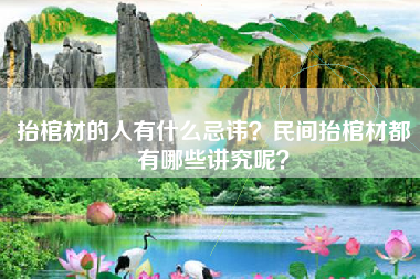 抬棺材的人有什么忌讳?民间抬棺材都有哪些讲究呢? 抬棺材的人有什么忌讳?民间抬棺材都有哪些讲究呢?